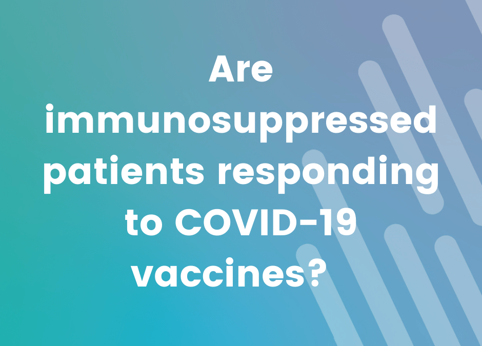 Are immunosuppressed patients responding to COVID-19 vaccines?