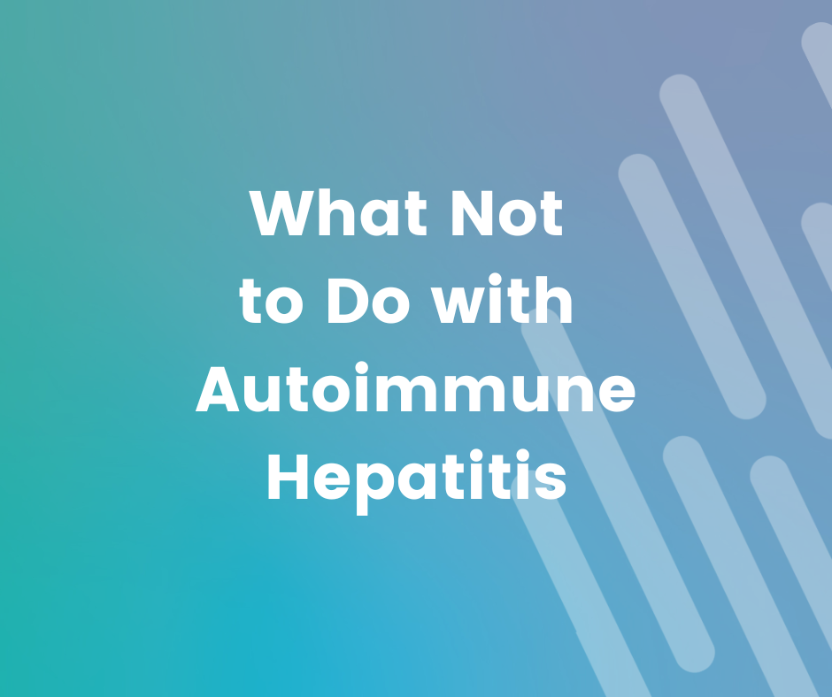What Not to Do with Autoimmune Hepatitis